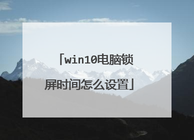 win10电脑锁屏时间怎么设置