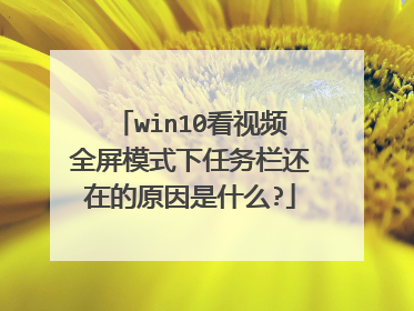 win10看视频全屏模式下任务栏还在的原因是什么?