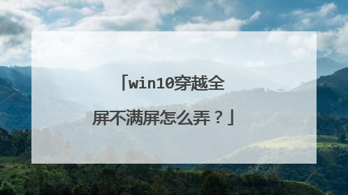 win10穿越全屏不满屏怎么弄?