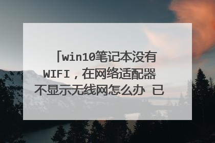 win10笔记本没有WIFI,在网络适配器不显示无线网怎么办 已经重置但是还是不行?