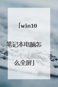 win10笔记本电脑怎么全屏