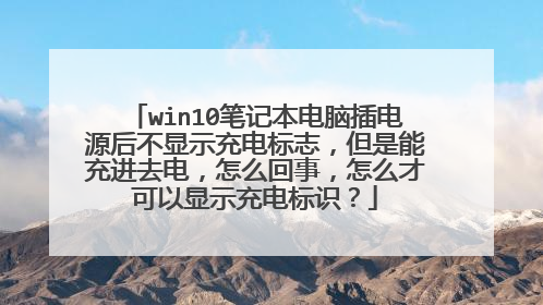 win10笔记本电脑插电源后不显示充电标志，但是能充进去电，怎么回事，怎么才可以显示充电标识？