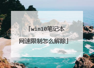 win10笔记本网速限制怎么解除