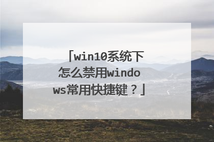 win10系统下怎么禁用windows常用快捷键？