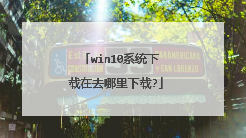 win10系统下载在去哪里下载?