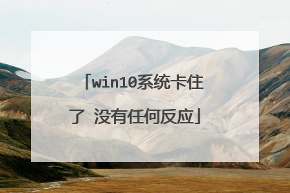 win10系统卡住了 没有任何反应