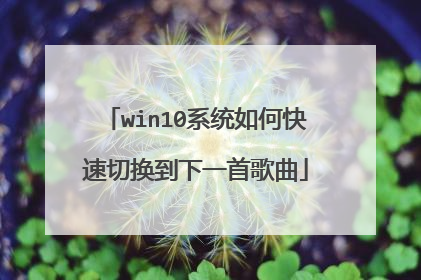 win10系统如何快速切换到下一首歌曲