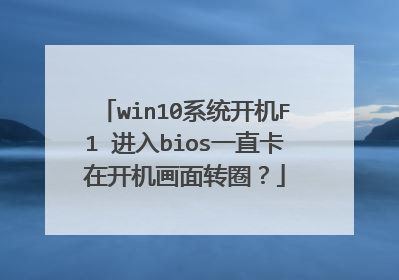 win10系统开机F1 进入bios一直卡在开机画面转圈？