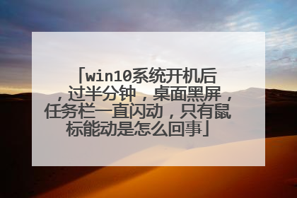 win10系统开机后,过半分钟,桌面黑屏,任务栏一直闪动,只有鼠标能动是怎么回事