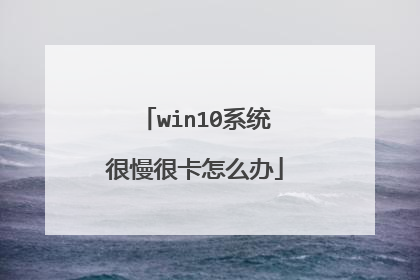 win10系统很慢很卡怎么办