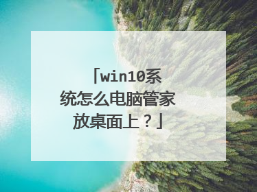 win10系统怎么电脑管家放桌面上?
