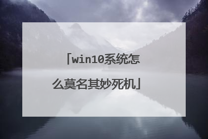 win10系统怎么莫名其妙死机