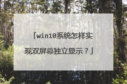 win10系统怎样实现双屏幕独立显示？