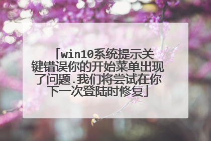 win10系统提示关键错误你的开始菜单出现了问题.我们将尝试在你下一次登陆时修复