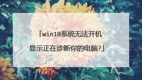 win10系统无法开机显示正在诊断你的电脑?