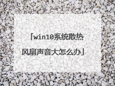 win10系统散热风扇声音大怎么办