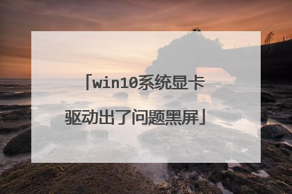 win10系统显卡驱动出了问题黑屏