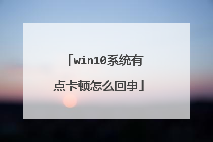 win10系统有点卡顿怎么回事