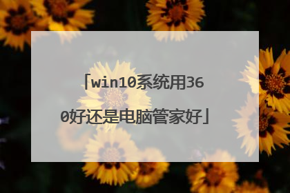 win10系统用360好还是电脑管家好