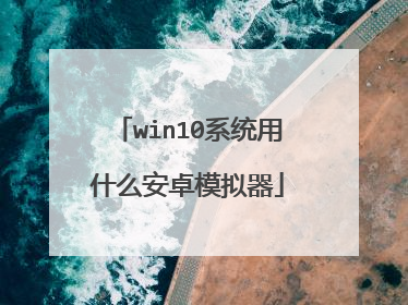 win10系统用什么安卓模拟器