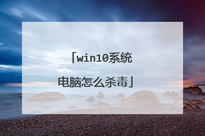 win10系统电脑怎么杀毒
