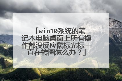 win10系统的笔记本电脑桌面上所有操作都没反应鼠标光标一直在转圈怎么办？