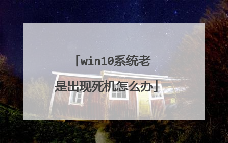 win10系统老是出现死机怎么办