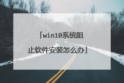 win10系统阻止软件安装怎么办