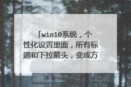 win10系统，个性化设置里面，所有标题和下拉箭头，变成方框，怎么破解？