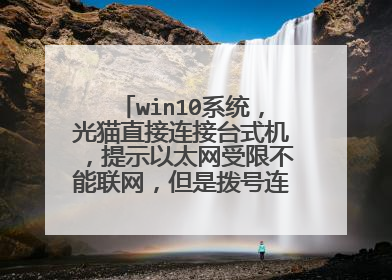 win10系统,光猫直接连接台式机,提示以太网受限不能联网,但是拨号连接可以用