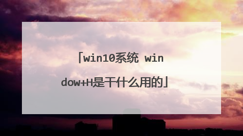 win10系统 window+H是干什么用的