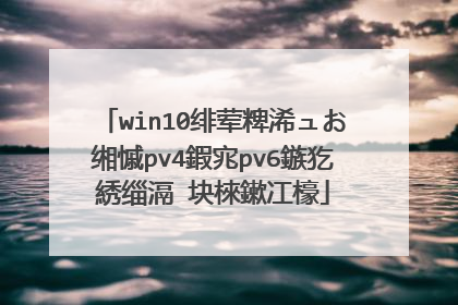 win10绯荤粺浠ュお缃慽pv4鍜宨pv6鏃犵綉缁滆�块棶鏉冮檺