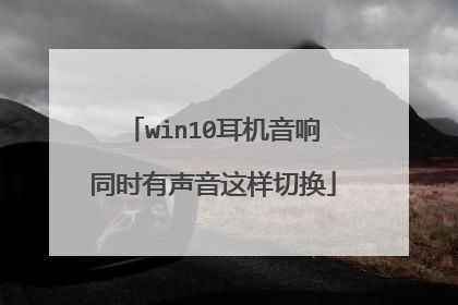 win10耳机音响同时有声音这样切换