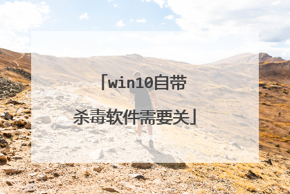 win10自带杀毒软件需要关