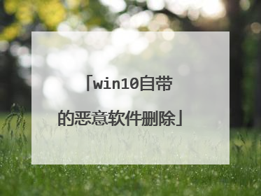 win10自带的恶意软件删除