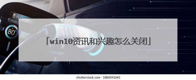 win10资讯和兴趣怎么关闭