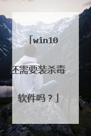 win10还需要装杀毒软件吗?