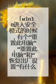 win10进入安全模式的时候，有个“重置此电脑”，“重置此电脑”和“恢复出厂设置”有什么区别？