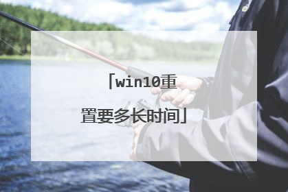 win10重置要多长时间