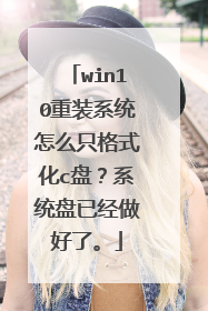 win10重装系统怎么只格式化c盘?系统盘已经做好了。
