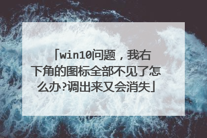 win10问题，我右下角的图标全部不见了怎么办?调出来又会消失