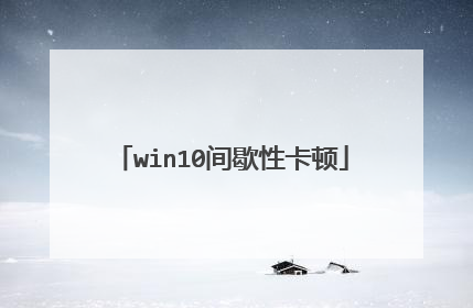 win10间歇性卡顿
