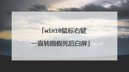win10鼠标右键一直转圈假死后白屏