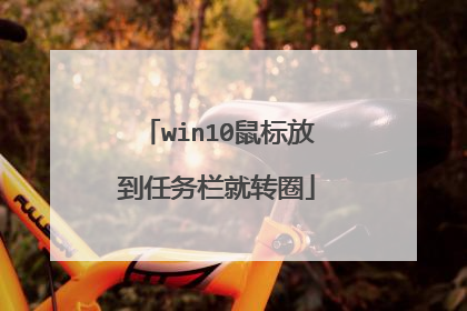 win10鼠标放到任务栏就转圈