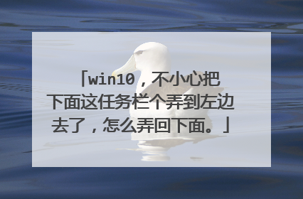 win10，不小心把下面这任务栏个弄到左边去了，怎么弄回下面。