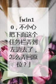 win10，不小心把下面这个任务栏弄到左边去了，怎么弄回原位？