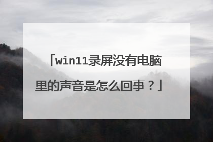 win11录屏没有电脑里的声音是怎么回事?