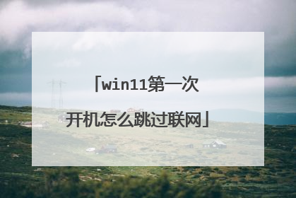 win11第一次开机怎么跳过联网
