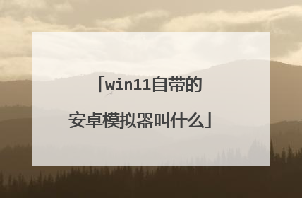 win11自带的安卓模拟器叫什么