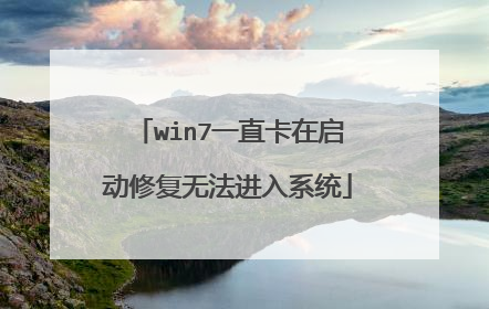 win7一直卡在启动修复无法进入系统